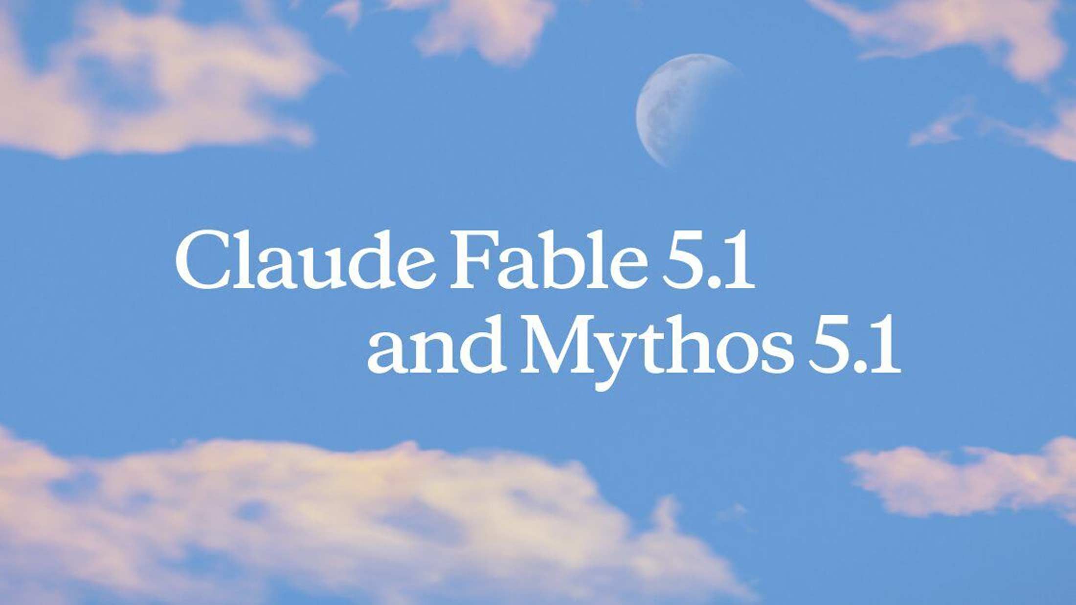 Carte d'annonce d'Anthropic : le titre « Claude Fable 5.1 and Mythos 5.1 » composé en blanc sur un ciel bleu parcouru de nuages roses, un croissant de lune en haut à droite